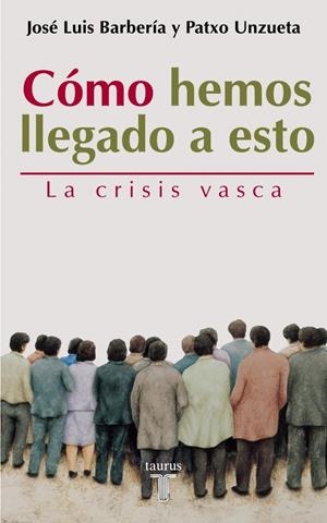 CÓMO HEMOS LLEGADO A ESTO.LA CRISIS VASCA | 9788430604968 | BARBERIA,JOSE LUIS Y UNZUETA,PATXO | Galatea Llibres | Llibreria online de Reus, Tarragona | Comprar llibres en català i castellà online