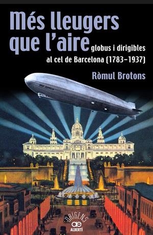 MÉS LLEUGERS QUE L'AIRE, GLOBUS I DIRIGIBLES AL CEL DE BARCELONA (1783-1937) | 9788472460966 | BROTONS, RÒMUL | Galatea Llibres | Llibreria online de Reus, Tarragona | Comprar llibres en català i castellà online