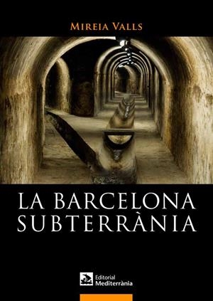 LA BARCELONA SUBTERRÀNIA | 9788499791180 | VALLS BADIA, MIREIA | Galatea Llibres | Llibreria online de Reus, Tarragona | Comprar llibres en català i castellà online