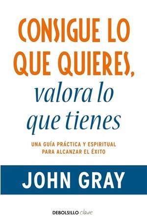 CONSIGUE LO QUE QUIERES, VALORA LO QUE T | 9788499890005 | GRAY, JOHN | Galatea Llibres | Llibreria online de Reus, Tarragona | Comprar llibres en català i castellà online