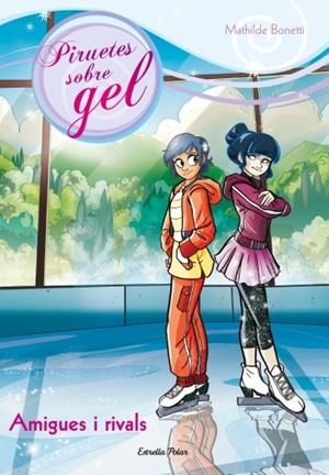 AMIGUES I RIVALS (PIRUETES SOBRE GEL, 4) | 9788499329000 | BONETTI, MATHILDE | Galatea Llibres | Librería online de Reus, Tarragona | Comprar libros en catalán y castellano online