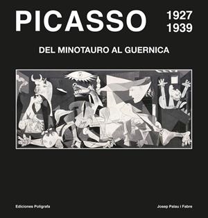 PICASSO 1927-1939. DEL MINOTAURO AL GUERNICA | 9788434312715 | PALAU I FABRE, JOSEP | Galatea Llibres | Llibreria online de Reus, Tarragona | Comprar llibres en català i castellà online
