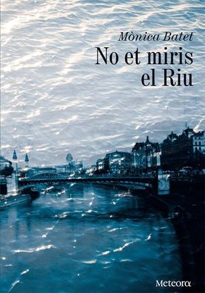 NO ET MIRIS EL RIU | 9788492874651 | BATET, MÒNICA | Galatea Llibres | Llibreria online de Reus, Tarragona | Comprar llibres en català i castellà online