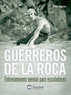 GUERREROS DE LA ROCA : ENTRENAMIENTO MENTAL PARA ESCALADORES | 9788496192812 | ILGNER, ARNO | Galatea Llibres | Librería online de Reus, Tarragona | Comprar libros en catalán y castellano online