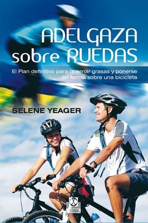ADELGAZA SOBRE RUEDAS. EL PLAN DEFINITIVO PARA QUEMAR GRASAS Y PONERSE EN FORMA | 9788499101910 | YEAGER, SELENE | Galatea Llibres | Llibreria online de Reus, Tarragona | Comprar llibres en català i castellà online