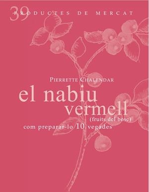 EL NABIU VERMELL (FRUITS DEL BOSC): COM PREPARAR-LO 10 VEGADES | 9788492607860 | CHALENDAR, PIERRETE | Galatea Llibres | Llibreria online de Reus, Tarragona | Comprar llibres en català i castellà online