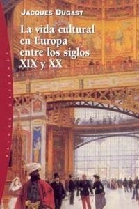 VIDA CULTURAL EN EUROPA ENTRE LOS SIGLOS XIX Y XX, LA | 9788449314278 | DUGAST, JACQUES | Galatea Llibres | Librería online de Reus, Tarragona | Comprar libros en catalán y castellano online