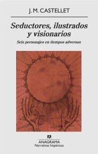 SEDUCTORES, ILUSTRADOS Y VISIONARIOS. SEIS PERSONAJES EN TIEMPOS ADVERSOS | 9788433972187 | CASTELLET, J.M. | Galatea Llibres | Llibreria online de Reus, Tarragona | Comprar llibres en català i castellà online