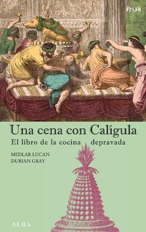 CENA CON CALIGULA : EL LIBRO DE LA COCINA DEPRAVADA | 9788484283690 | LUCAN, MEDLAR | Galatea Llibres | Librería online de Reus, Tarragona | Comprar libros en catalán y castellano online