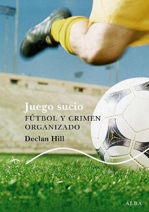 JUEGO SUCIO. FÚTBOL Y CRIMEN ORGANIZADO | 9788484285717 | HILL, DECLAN | Galatea Llibres | Librería online de Reus, Tarragona | Comprar libros en catalán y castellano online
