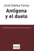 ANTÍGONA Y EL DUELO. UNA REFLEXIÓN MORAL SOBRE LA MEMORIA HISTÓRICA | 9788483831229 | IBÁÑEZ FANÉS, JORDI | Galatea Llibres | Llibreria online de Reus, Tarragona | Comprar llibres en català i castellà online