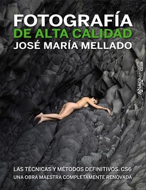 FOTOGRAFÍA DE ALTA CALIDAD. LAS TÉCNICAS Y MÉTODOS DEFINITIVOS. CS6 | 9788441532687 | MELLADO, JOSÉ MARÍA | Galatea Llibres | Llibreria online de Reus, Tarragona | Comprar llibres en català i castellà online