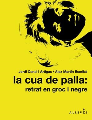 LA CUA DE PALLA: RETRAT EN GROC I NEGRE | 9788415098317 | CANAL I ARTIGAS, JORDI/MARTÍN ESCRIBÀ, ÀLEX | Galatea Llibres | Llibreria online de Reus, Tarragona | Comprar llibres en català i castellà online