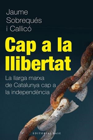 CAP A LA LLIBERTAT. LA LLARGA MARXA DE CATALUNYA CAP A LA INDEPENDÈNCIA | 9788415711216 | SOBREQUÉS I CALLICÓ, JAUME | Galatea Llibres | Librería online de Reus, Tarragona | Comprar libros en catalán y castellano online