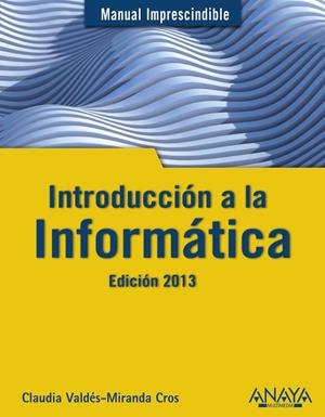 INTRODUCCIÓN A LA INFORMÁTICA. EDICIÓN 2013 | 9788441532861 | VALDÉS-MIRANDA, CLAUDIA | Galatea Llibres | Librería online de Reus, Tarragona | Comprar libros en catalán y castellano online