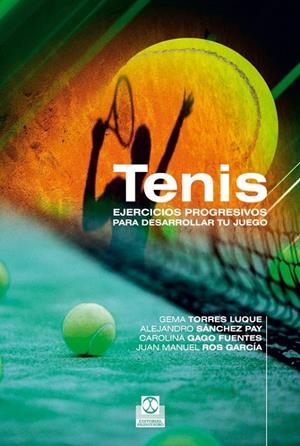 TENIS. EJERCICIOS PROGRESIVOS PARA DESARROLLAR TU JUEGO | 9788499101767 | TORRES LUQUE, GEMA/SÁNCHEZ PAY, ALEJANDRO/GAGO FUENTES, CAROLINA/ROS GARCÍA, JUAN MANUEL | Galatea Llibres | Llibreria online de Reus, Tarragona | Comprar llibres en català i castellà online
