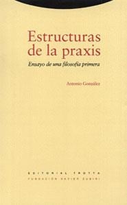 ESTRUCTURAS DE LA PRAXIS.ENSAYO DE UNA FILOSOFIA | 9788481641769 | GONZALEZ, ANTONIO | Galatea Llibres | Llibreria online de Reus, Tarragona | Comprar llibres en català i castellà online