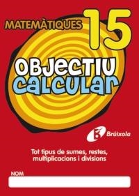 OBJECTIU CALCULAR 15 TOT TIPUS DE SUMES, RESTES, MULTIPLICACIONS I DIVISIONS | 9788499060590 | Galatea Llibres | Librería online de Reus, Tarragona | Comprar libros en catalán y castellano online