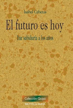 EL FUTURO ES HOY: DAR SABIDURIA A LOS AÑOS | 9788499402529 | CABETAS, ISABEL | Galatea Llibres | Llibreria online de Reus, Tarragona | Comprar llibres en català i castellà online