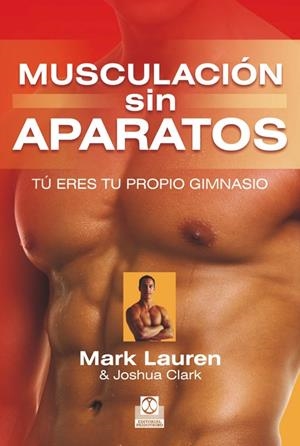 MUSCULACIÓN SIN APARATOS. TÚ ERES TU PROPIO GIMNASIO | 9788499101903 | LAUREN, MARK/CLARK, JOSHUA | Galatea Llibres | Librería online de Reus, Tarragona | Comprar libros en catalán y castellano online
