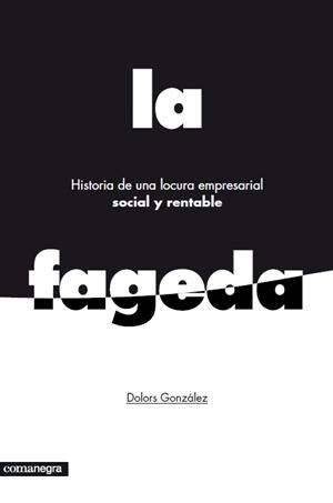 LA FAGEDA: HISTORIA DE UNA LOCURA EMPRESARIAL SOCIAL Y RENTABLE | 9788415097785 | GONZÁLEZ, DOLORS | Galatea Llibres | Librería online de Reus, Tarragona | Comprar libros en catalán y castellano online