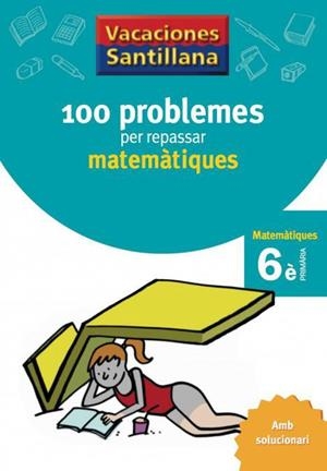 100 PROBLEMES PER REPASSAR MATEMATIQUES 6 PRIMARIA VACACIONES SANTILLANA | 9788479182328 | VARIOS AUTORES | Galatea Llibres | Librería online de Reus, Tarragona | Comprar libros en catalán y castellano online