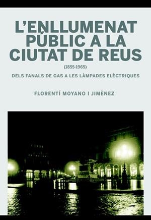 L'ENLLUMENAT PUBLIC A LA CIUTAT DE REUS | 9788484242420 | MOYANO I JIMENEZ, FLORENTI | Galatea Llibres | Librería online de Reus, Tarragona | Comprar libros en catalán y castellano online