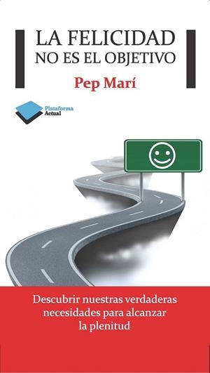 LA FELICIDAD NO ES EL OBJETIVO | 9788415750376 | PEP MARÍ | Galatea Llibres | Llibreria online de Reus, Tarragona | Comprar llibres en català i castellà online