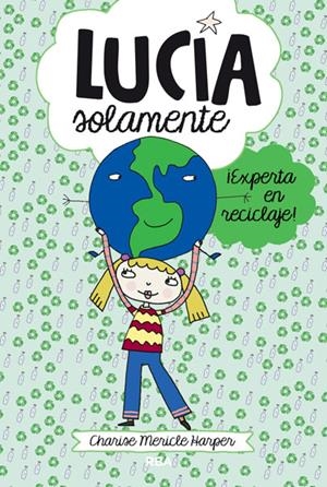 LUCÍA SOLAMENTE ¡EXPERTA EN RECICLAJE! | 9788427203822 | MERICLE HARPER, CHARISE | Galatea Llibres | Llibreria online de Reus, Tarragona | Comprar llibres en català i castellà online