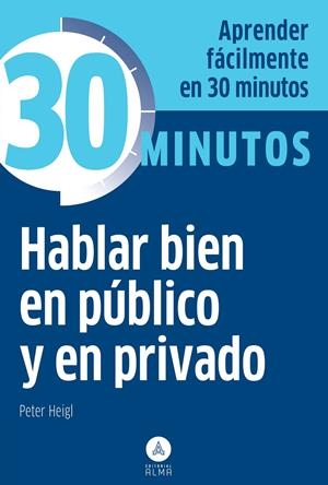 HABLAR BIEN EN PÚBLICO Y EN PRIVADO EN 30 MINUTOS | 9788415618157 | HEIGL, PETER | Galatea Llibres | Librería online de Reus, Tarragona | Comprar libros en catalán y castellano online