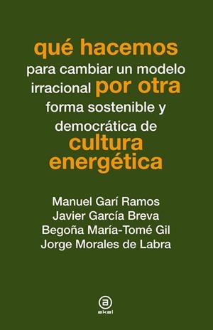QUÉ HACEMOS PARA CAMBIAR UN MODELO IRRACIONAL POR OTRA FORMA SOSTENIBLE Y DEMOCRÁTICA DE CULTURA ENERGÉTICA | 9788446038269 | GARÍ, RAMOS/GARCÍA BREVA, JAVIER/TOMÉ GIL,BEGOÑA MARÍA | Galatea Llibres | Llibreria online de Reus, Tarragona | Comprar llibres en català i castellà online