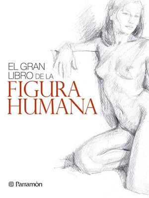 EL GRAN LIBRO DE LA FIGURA HUMANA | 9788434240346 | MARTÍN ROIG, GABRIEL/EQUIPO PARRAMÓN | Galatea Llibres | Llibreria online de Reus, Tarragona | Comprar llibres en català i castellà online