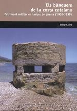ELS BUNQUERS DE LA COSTA CATALANA. PATRIMONI MILITAR EN TEMPS DE GUERRA | 9788423207718 | CLARA, JOSEP | Galatea Llibres | Llibreria online de Reus, Tarragona | Comprar llibres en català i castellà online