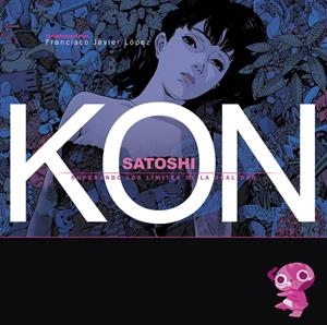 SATOSHI KON. SUPERANDO LOS LÍMITES DE LA REALIDAD | 9788415296485 | FRANCISCO JAVIER LÓPEZ | Galatea Llibres | Librería online de Reus, Tarragona | Comprar libros en catalán y castellano online