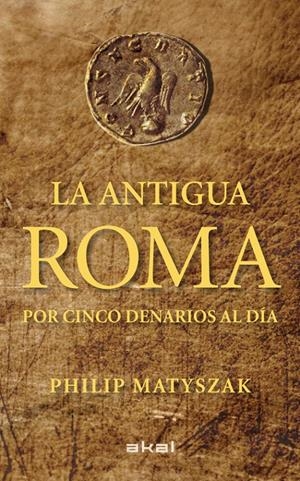 LA ANTIGUA ROMA POR CINCO DENARIOS AL DÍA | 9788446035503 | MATYSZAK, PHILIP | Galatea Llibres | Librería online de Reus, Tarragona | Comprar libros en catalán y castellano online