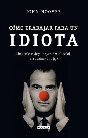 CÓMO TRABAJAR PARA UN IDIOTA | 9788403101302 | HOOVER, JOHN | Galatea Llibres | Librería online de Reus, Tarragona | Comprar libros en catalán y castellano online