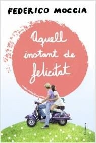 AQUELL INSTANT DE FELICITAT | 9788466415477 | MOCCIA, FEDERICO | Galatea Llibres | Librería online de Reus, Tarragona | Comprar libros en catalán y castellano online