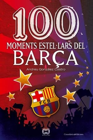 100 MOMENTS ESTEL·LARS DEL BARÇA | 9788497919111 | GONZÁLEZ CASTRO, ANDREU | Galatea Llibres | Llibreria online de Reus, Tarragona | Comprar llibres en català i castellà online