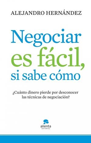 NEGOCIAR ES FÁCIL, SI SABE CÓMO | 9788415320074 | HERNÁNDEZ, ALEJANDRO | Galatea Llibres | Librería online de Reus, Tarragona | Comprar libros en catalán y castellano online