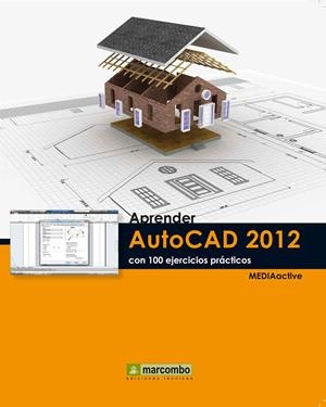 APRENDER AUTOCAD 2012 CON 100 EJERCICIOS PRÁCTICOS | 9788426717498 | MEDIAACTIVE | Galatea Llibres | Llibreria online de Reus, Tarragona | Comprar llibres en català i castellà online