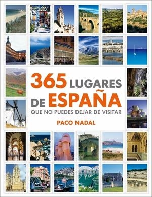 365 LUGARES DE ESPAÑA QUE NO PUEDES DEJAR DE VISITAR | 9788425346408 | NADAL, PACO | Galatea Llibres | Llibreria online de Reus, Tarragona | Comprar llibres en català i castellà online
