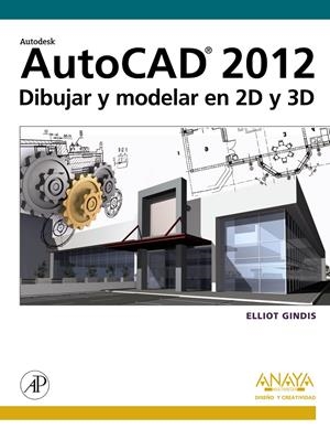 AUTOCAD 2012. DIBUJAR Y MODELAR EN 2D Y 3D | 9788441530652 | GINDIS, ELLIOT | Galatea Llibres | Librería online de Reus, Tarragona | Comprar libros en catalán y castellano online
