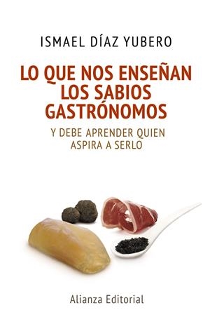 LO QUE NOS ENSEÑAN LOS SABIOS GASTRÓNOMOS | 9788420678085 | DÍAZ YUBERO, ISMAEL | Galatea Llibres | Librería online de Reus, Tarragona | Comprar libros en catalán y castellano online