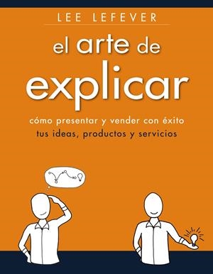 EL ARTE DE EXPLICAR. COMO PRESENTAR Y VENDER CON ÉXITO TUS IDEAS, PRODUCTOS Y SE | 9788441534223 | LEFEVER, LEE | Galatea Llibres | Librería online de Reus, Tarragona | Comprar libros en catalán y castellano online