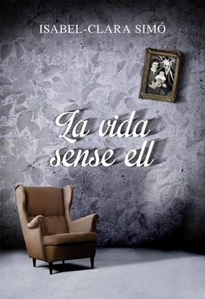 LA VIDA SENSE ELL | 9788490261675 | SIMÓ, ISABEL-CLARA | Galatea Llibres | Librería online de Reus, Tarragona | Comprar libros en catalán y castellano online