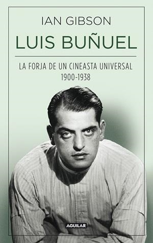 LUIS BUÑUEL, LA FORJA DE UN CINEASTA UNIVERSAL (1900-1938) | 9788403013797 | GIBSON, IAN | Galatea Llibres | Llibreria online de Reus, Tarragona | Comprar llibres en català i castellà online