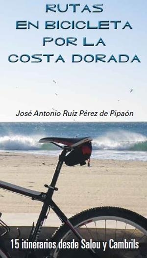 RUTAS EN BICICLETA POR LA COSTA DORADA | 9788461633807 | RUIZ PÉREZ DE PIPAÓN, JOSÉ ANTONIO | Galatea Llibres | Llibreria online de Reus, Tarragona | Comprar llibres en català i castellà online