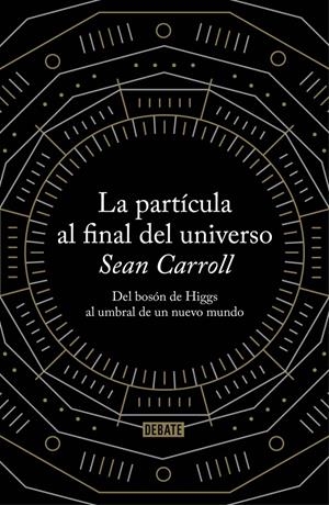 LA PARTÍCULA AL FINAL DEL UNIVERSO | 9788499922997 | CARROLL, SEAN | Galatea Llibres | Librería online de Reus, Tarragona | Comprar libros en catalán y castellano online