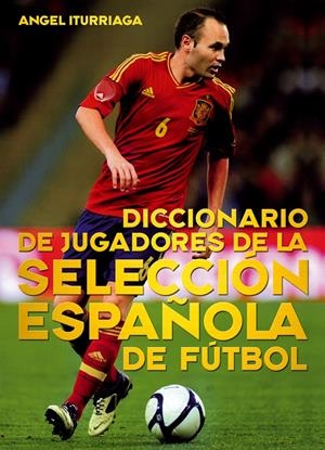 DICCIONARIO DE JUGADORES DE LA SELECCIÓN ESPAÑOLA DE FÚTBOL | 9788415405641 | ITURRIAGA, ÁNGEL | Galatea Llibres | Llibreria online de Reus, Tarragona | Comprar llibres en català i castellà online