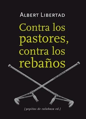 CONTRA LOS PASTORES, CONTRA LOS REBAÑOS | 9788415862109 | LIBERTAD, ALBERT | Galatea Llibres | Librería online de Reus, Tarragona | Comprar libros en catalán y castellano online